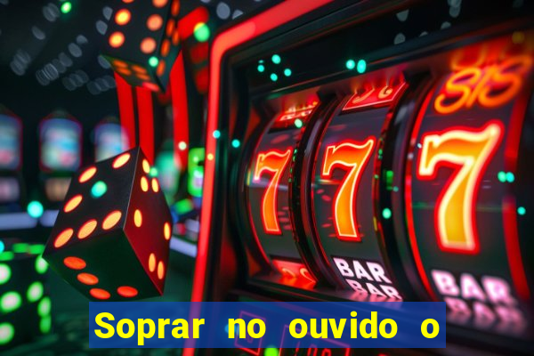 Soprar no ouvido o que significa de uma pessoa